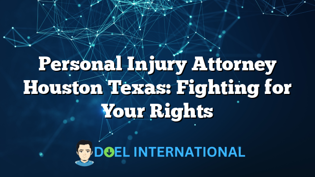 Personal Injury Attorney Houston Texas: Fighting for Your Rights