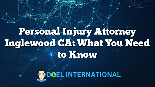 Personal Injury Attorney Inglewood CA: What You Need to Know