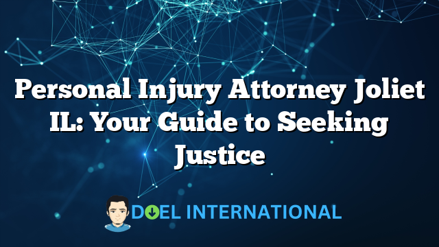 Personal Injury Attorney Joliet IL: Your Guide to Seeking Justice