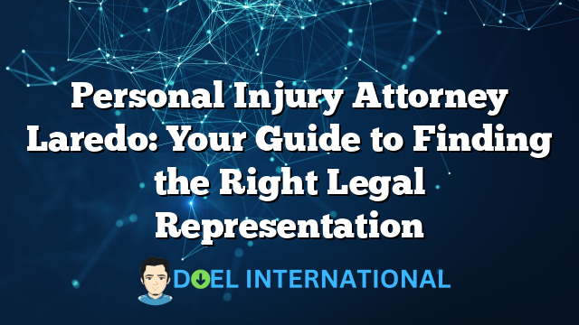 Personal Injury Attorney Laredo: Your Guide to Finding the Right Legal Representation