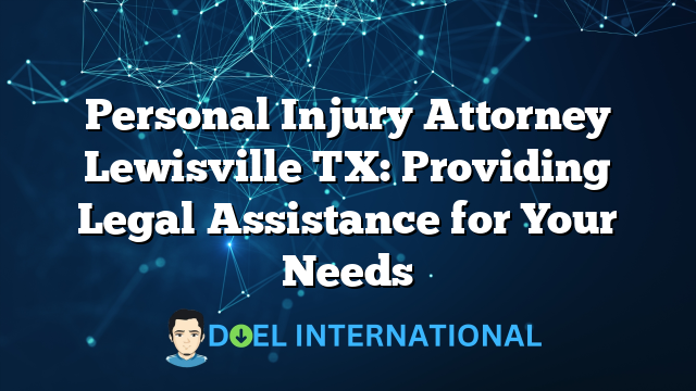 Personal Injury Attorney Lewisville TX: Providing Legal Assistance for Your Needs