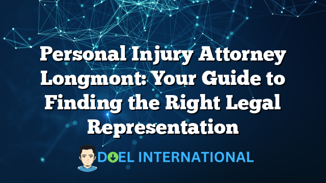 Personal Injury Attorney Longmont: Your Guide to Finding the Right Legal Representation