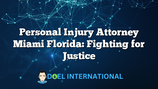 Personal Injury Attorney Miami Florida: Fighting for Justice