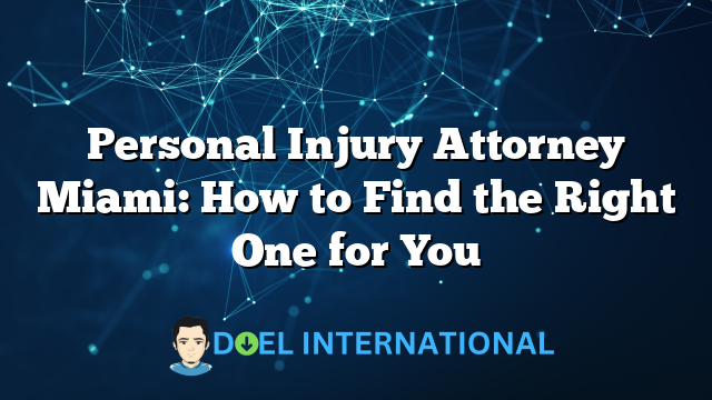 Personal Injury Attorney Miami: How to Find the Right One for You