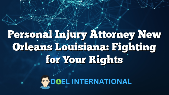 Personal Injury Attorney New Orleans Louisiana: Fighting for Your Rights