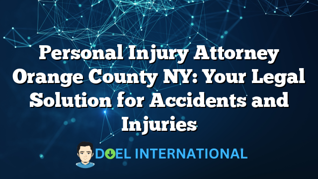 Personal Injury Attorney Orange County NY: Your Legal Solution for Accidents and Injuries