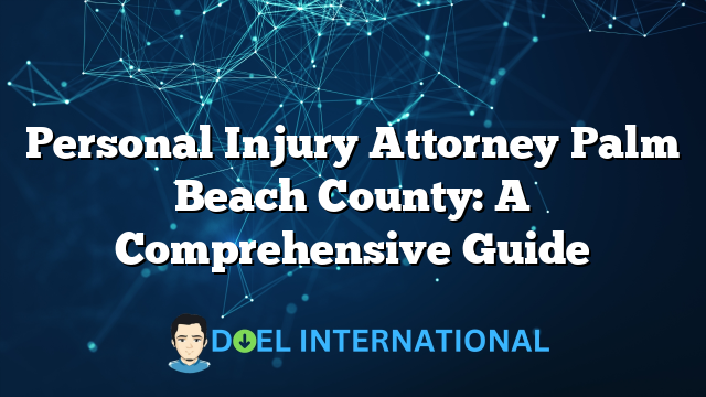 Personal Injury Attorney Palm Beach County: A Comprehensive Guide