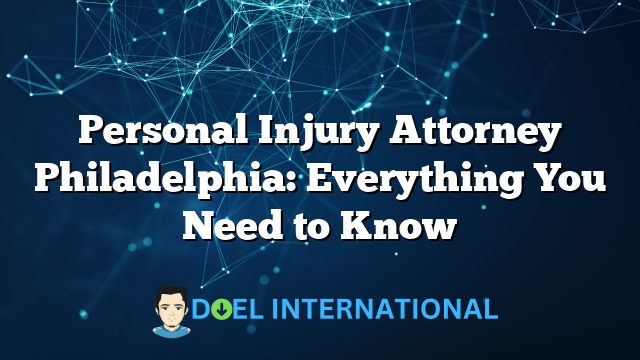 Personal Injury Attorney Philadelphia: Everything You Need to Know