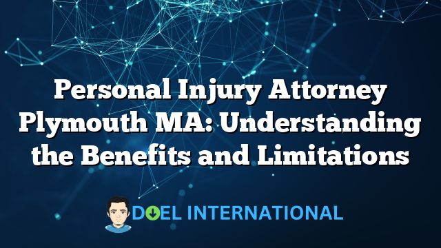 Personal Injury Attorney Plymouth MA: Understanding the Benefits and Limitations