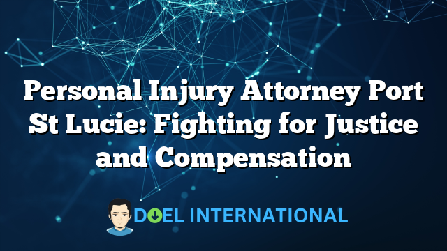 Personal Injury Attorney Port St Lucie: Fighting for Justice and Compensation