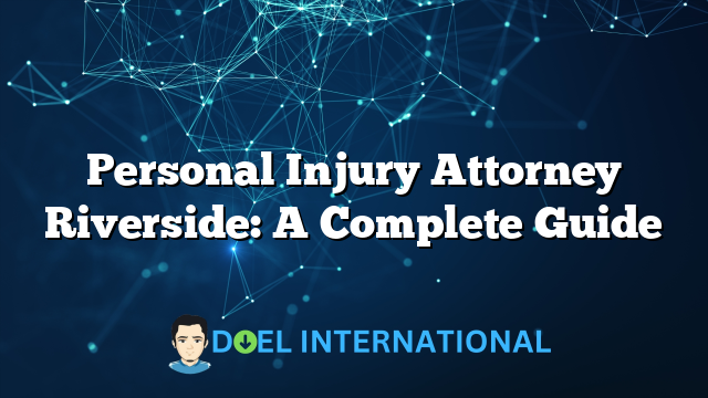 Personal Injury Attorney Riverside: A Complete Guide