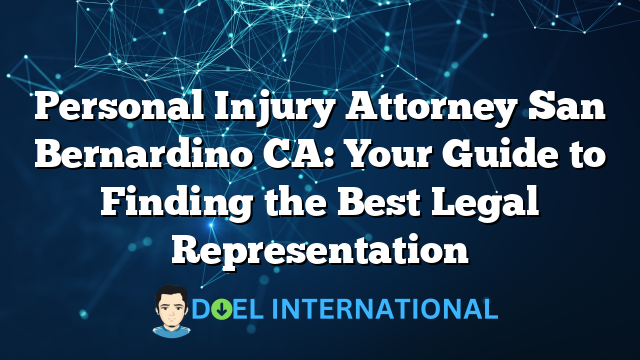 Personal Injury Attorney San Bernardino CA: Your Guide to Finding the Best Legal Representation