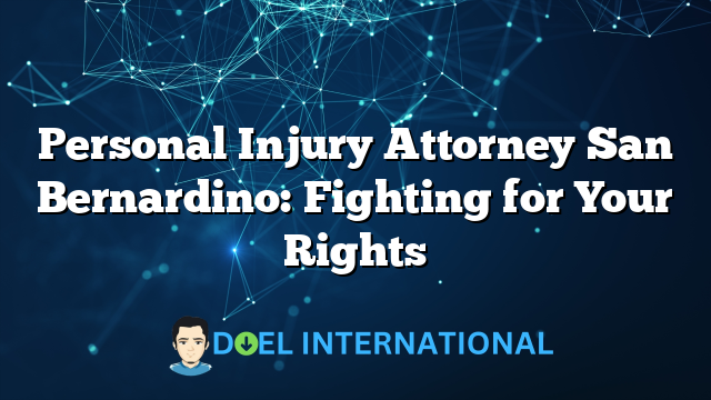 Personal Injury Attorney San Bernardino: Fighting for Your Rights