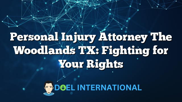 Personal Injury Attorney The Woodlands TX: Fighting for Your Rights