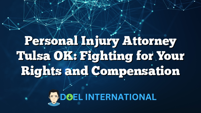 Personal Injury Attorney Tulsa OK: Fighting for Your Rights and Compensation