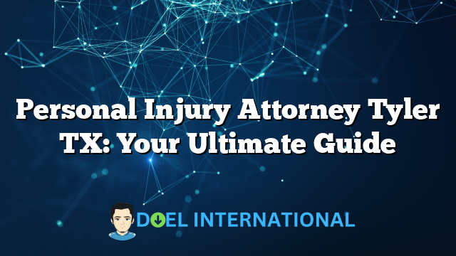 Personal Injury Attorney Tyler TX: Your Ultimate Guide