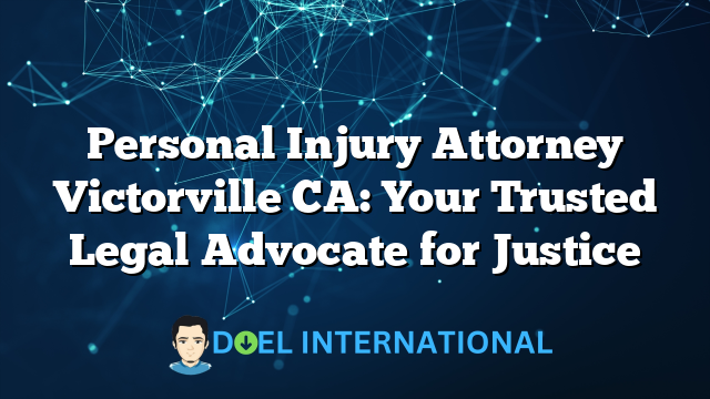 Personal Injury Attorney Victorville CA: Your Trusted Legal Advocate for Justice