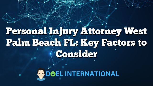 Personal Injury Attorney West Palm Beach FL: Key Factors to Consider