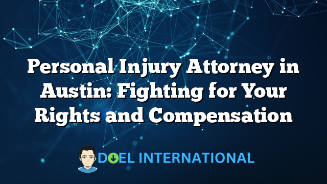 Personal Injury Attorney in Austin: Fighting for Your Rights and Compensation