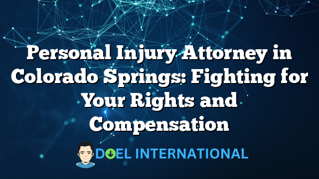 Personal Injury Attorney in Colorado Springs: Fighting for Your Rights and Compensation