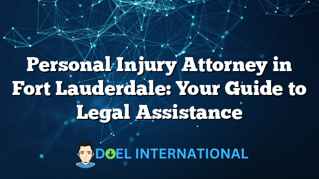 Personal Injury Attorney in Fort Lauderdale: Your Guide to Legal Assistance