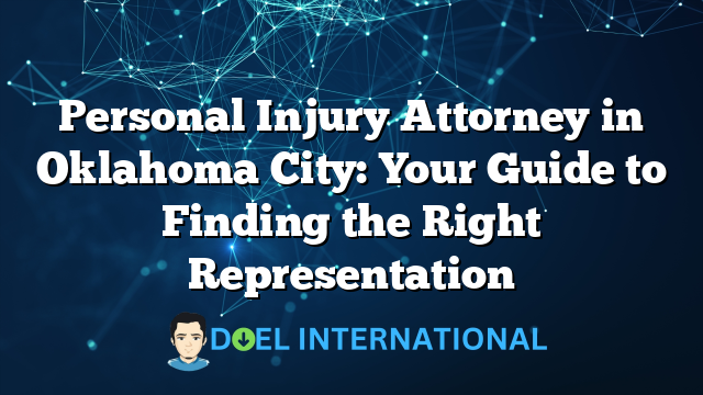 Personal Injury Attorney in Oklahoma City: Your Guide to Finding the Right Representation