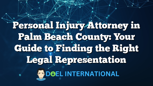 Personal Injury Attorney in Palm Beach County: Your Guide to Finding the Right Legal Representation