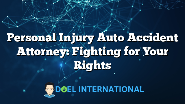 Personal Injury Auto Accident Attorney: Fighting for Your Rights