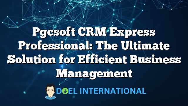 Pgcsoft CRM Express Professional: The Ultimate Solution for Efficient Business Management