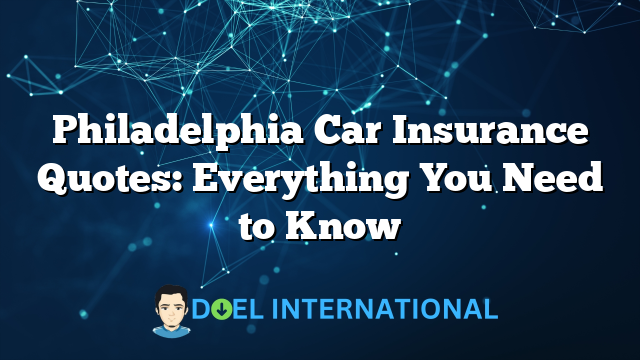 Philadelphia Car Insurance Quotes: Everything You Need to Know