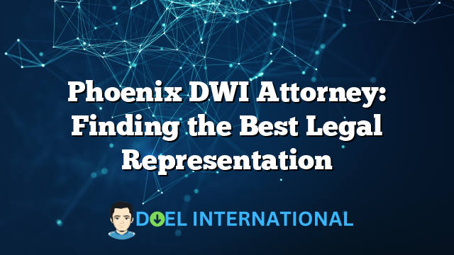 Phoenix DWI Attorney: Finding the Best Legal Representation