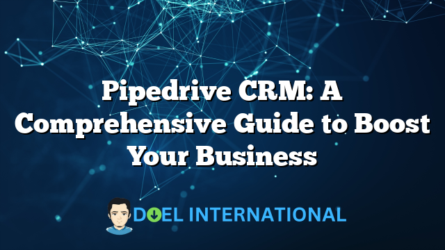 Pipedrive CRM: A Comprehensive Guide to Boost Your Business