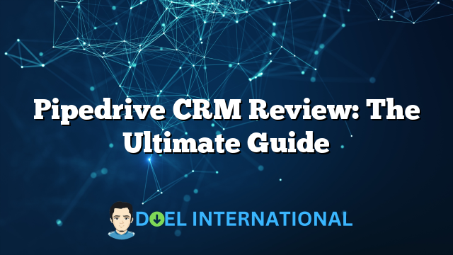 Pipedrive CRM Review: The Ultimate Guide