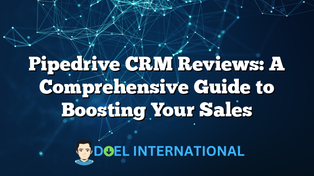 Pipedrive CRM Reviews: A Comprehensive Guide to Boosting Your Sales