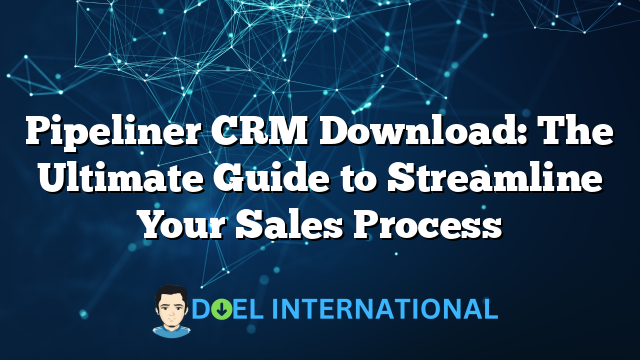 Pipeliner CRM Download: The Ultimate Guide to Streamline Your Sales Process