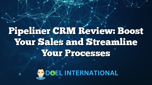 Pipeliner CRM Review: Boost Your Sales and Streamline Your Processes