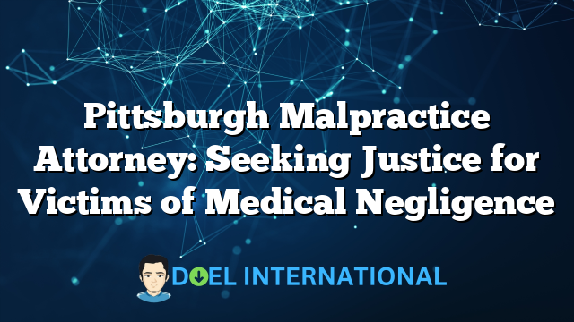 Pittsburgh Malpractice Attorney: Seeking Justice for Victims of Medical Negligence