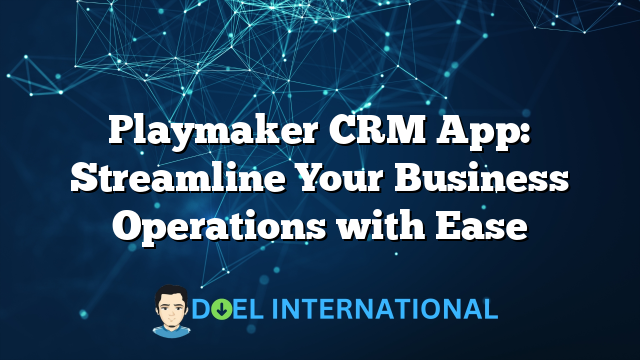 Playmaker CRM App: Streamline Your Business Operations with Ease