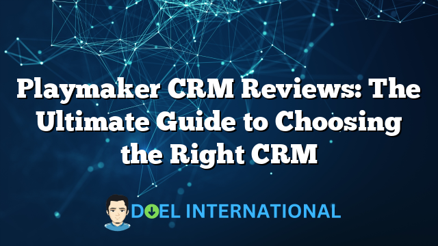 Playmaker CRM Reviews: The Ultimate Guide to Choosing the Right CRM