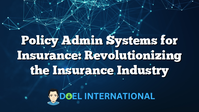 Policy Admin Systems for Insurance: Revolutionizing the Insurance Industry