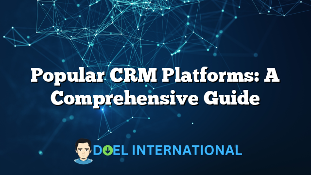 Popular CRM Platforms: A Comprehensive Guide