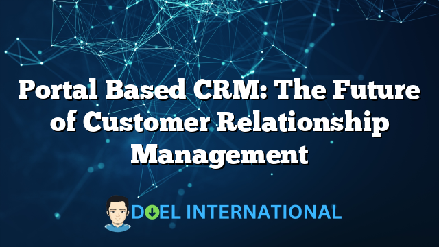 Portal Based CRM: The Future of Customer Relationship Management