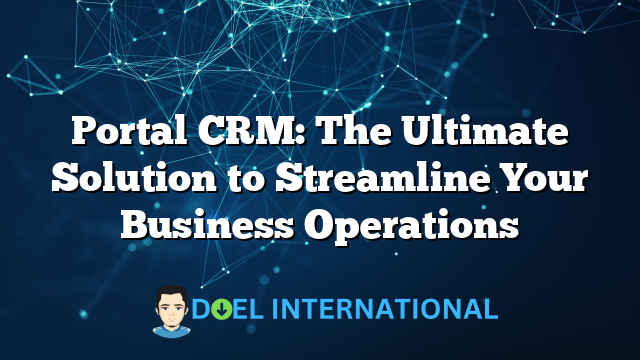 Portal CRM: The Ultimate Solution to Streamline Your Business Operations