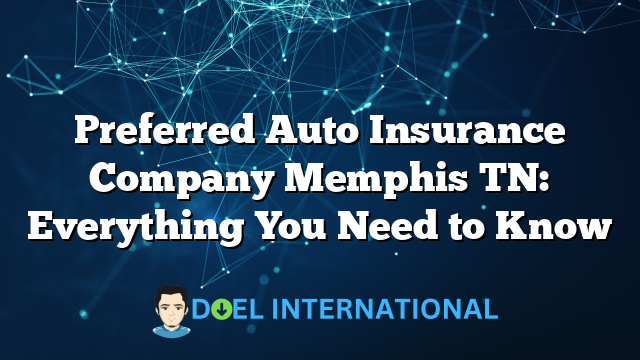 Preferred Auto Insurance Company Memphis TN: Everything You Need to Know