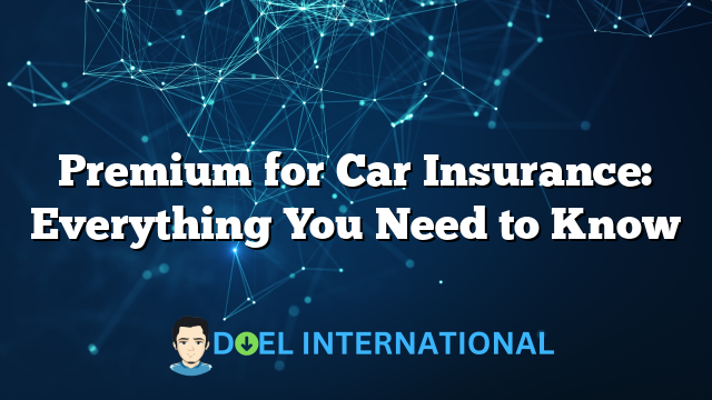 Premium for Car Insurance: Everything You Need to Know