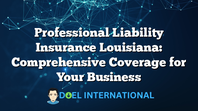 Professional Liability Insurance Louisiana: Comprehensive Coverage for Your Business