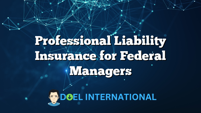 Professional Liability Insurance for Federal Managers