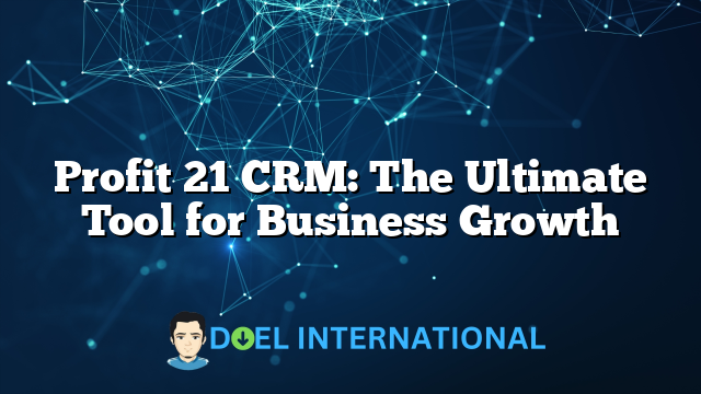 Profit 21 CRM: The Ultimate Tool for Business Growth