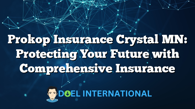 Prokop Insurance Crystal MN: Protecting Your Future with Comprehensive Insurance