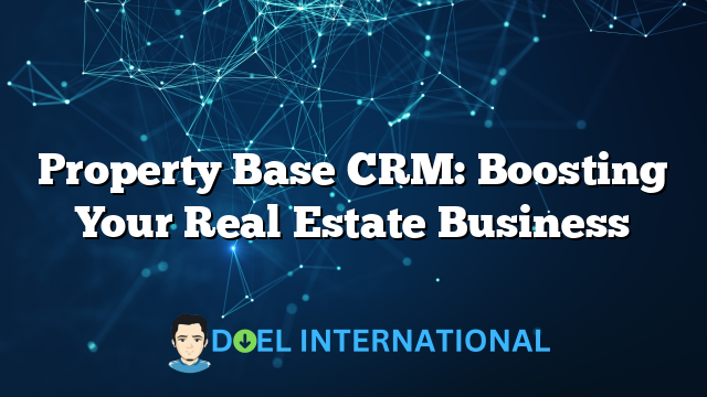 Property Base CRM: Boosting Your Real Estate Business